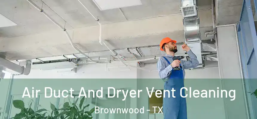  Air Duct And Dryer Vent Cleaning Brownwood - TX