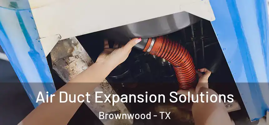 Air Duct Expansion Solutions Brownwood - TX