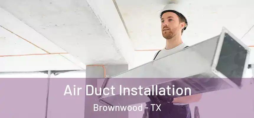 Air Duct Installation Brownwood - TX