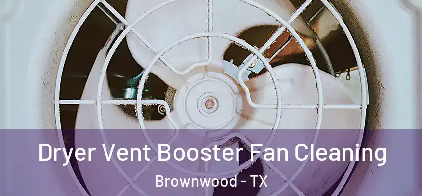  Dryer Vent Booster Fan Cleaning Brownwood - TX