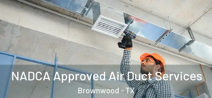 NADCA Approved Air Duct Services Brownwood - TX