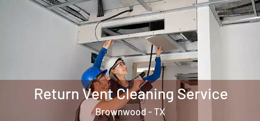  Return Vent Cleaning Service Brownwood - TX