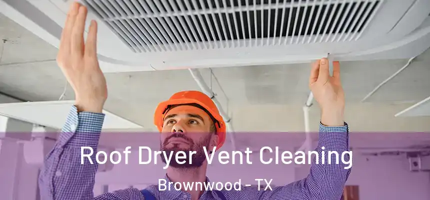  Roof Dryer Vent Cleaning Brownwood - TX