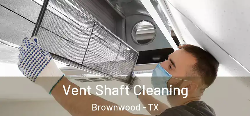  Vent Shaft Cleaning Brownwood - TX