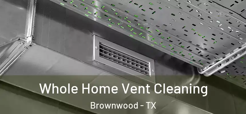  Whole Home Vent Cleaning Brownwood - TX